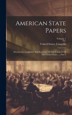 American State Papers: Documents, Legislative And Executive Of The Congress Of The United States ..., Part 3; Volume 1 - Congress, United States