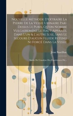 Nouvelle Méthode D'extraire La Pierre De La Vessie Urinaire Par-dessus Le Pubis, Qu'on Nomme Vulgairement Le Haut-appareil Dans L'un & L'autre Sexe, S - Baseilhac, Jean