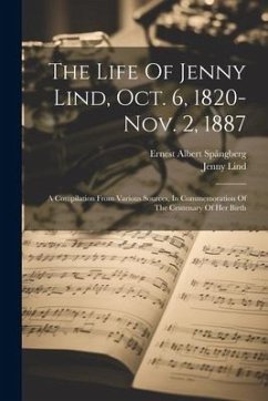 The Life Of Jenny Lind, Oct. 6, 1820-nov. 2, 1887: A Compilation From Various Sources, In Commemoration Of The Centenary Of Her Birth - Spångberg, Ernest Albert; Lind, Jenny