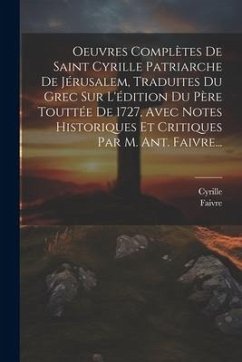 Oeuvres Complètes De Saint Cyrille Patriarche De Jérusalem, Traduites Du Grec Sur L'édition Du Père Touttée De 1727, Avec Notes Historiques Et Critiqu - Faivre