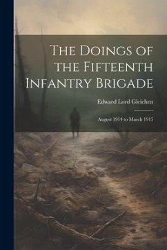 The Doings of the Fifteenth Infantry Brigade: August 1914 to March 1915 - Gleichen, Edward Lord