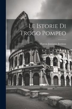 Le Istorie Di Trogo Pompeo - Justinus, Marcus Junianus