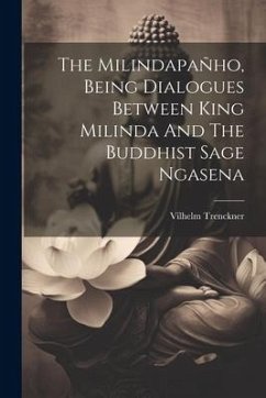 The Milindapañho, Being Dialogues Between King Milinda And The Buddhist Sage Ngasena - Trenckner, Vilhelm