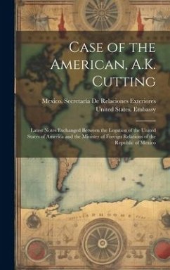 Case of the American, A.K. Cutting: Latest Notes Exchanged Between the Legation of the United States of America and the Minister of Foreign Relations