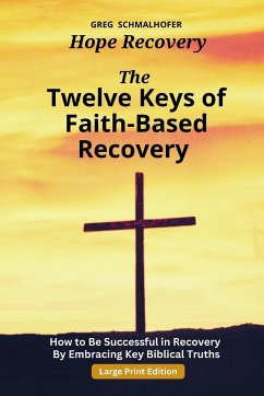 The Twelve Keys of Faith-Based Recovery - Schmalhofer, Greg