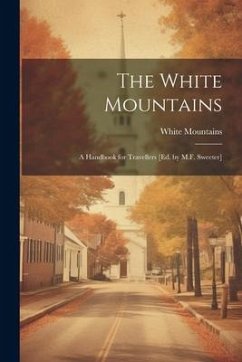 The White Mountains: A Handbook for Travellers [Ed. by M.F. Sweeter] - Mountains, White