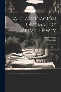 La Clasificación Decimal De Melvil Dewey: Tres Artículos... - Dewey, Melvil