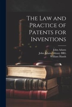 The Law and Practice of Patents for Inventions - Adams, John; Hands, William