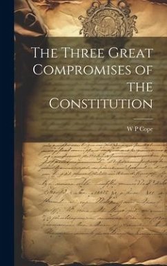 The Three Great Compromises of the Constitution - Cope, W. P.
