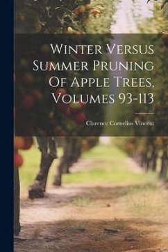 Winter Versus Summer Pruning Of Apple Trees, Volumes 93-113 - Vincent, Clarence Cornelius