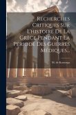 Recherches Critiques Sur L'histoire De La Grèce Pendant La Période Des Guerres Médiques...