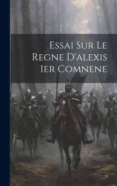 Essai Sur Le Regne D'alexis 1er Comnene - Anonymous