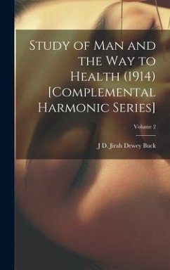 Study of Man and the Way to Health (1914) [Complemental Harmonic Series]; Volume 2 - Buck, Jirah Dewey