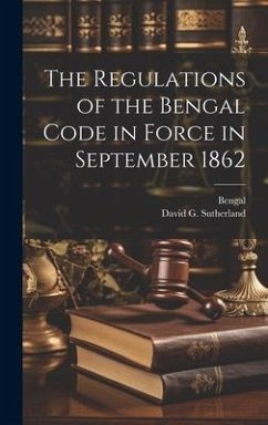 The Regulations of the Bengal Code in Force in September 1862 - Bengal; Sutherland, David G.