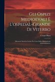 Gli Ospizi Medioevali E L'ospedal-grande Di Viterbo: Memorie Storiche Scritte Per Cura Della Deputazione Amministratrice