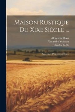 Maison Rustique Du Xixe Siècle ...: Agriculture Proprement Dite... - Bixio, Alexandre; Ysabeau, Alexandre; Bailly, Charles