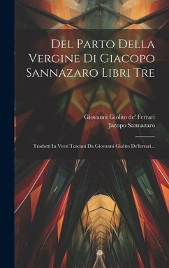 Del Parto Della Vergine Di Giacopo Sannazaro Libri Tre: Tradotti In Versi Toscani Da Giovanni Giolito De'ferrari... - Sannazaro, Jacopo