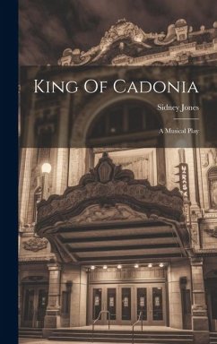 King Of Cadonia: A Musical Play - Jones, Sidney