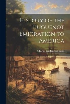 History of the Huguenot Emigration to America - Baird, Charles Washington