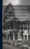 Gli Scrittori Della Storia Augusta Studiati Principalmente Nelle Loro Fonti