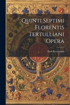 Quinti Septimi Florentis Tertulliani Opera - Kroymann, Emil