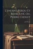 L'enfant Perdu Et Retrouvé, Ou, Pierre Cholet