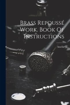 Brass Repoussé Work. Book Of Instructions - (Mme )., Amélie