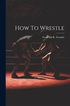 How To Wrestle - Toombs, Frederick R.