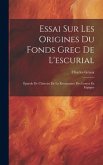 Essai Sur Les Origines Du Fonds Grec De L'escurial: Épisode De L'histoire De La Renaissance Des Lettres En Espagne