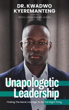 Unapologetic Leadership - Kyeremanteng, Kwadwo