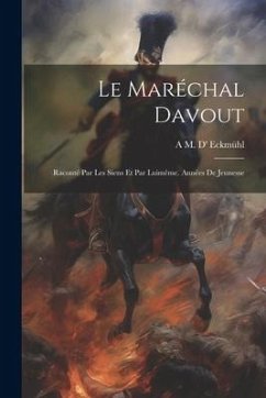 Le Maréchal Davout: Raconté Par Les Siens Et Par Luimême. Années De Jeunesse - Eckmühl, A. M. D'