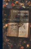 Proverbial Wisdom: Comprising a Collection of Proverbs, Maxims and Ethical Sentences, for the Guidance of All Classes of Men