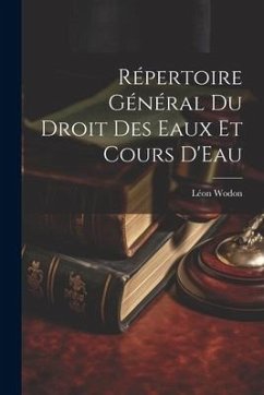 Répertoire Général Du Droit Des Eaux Et Cours D'Eau - Wodon, Léon