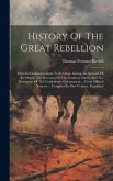 History Of The Great Rebellion: From Its Commencement To Its Close, Giving An Account Of Its Origin, The Secession Of The Southern States, And The For