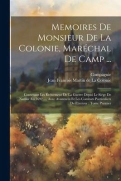 Memoires De Monsieur De La Colonie, Maréchal De Camp ...: Contenant Les Événemens De La Guerre Depui Le Siége De Namur En 1692 ..., Avec Avantures Et - Compagnie