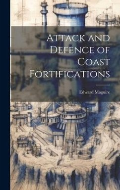 Attack and Defence of Coast Fortifications - Maguire, Edward