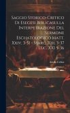 Saggio Storico-Critico Di Esegesi Biblicasulla Interpetrazione Del Sermone Eschatologico Matt. Xxiv, 3-51 - Marc. Xiii, 3-37 - Luc. XXI 5-36