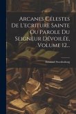 Arcanes Célestes De L'ecriture Sainte Ou Parole Du Seigneur Dévoilée, Volume 12...