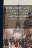 Petit Dictionnaire Du Patois Normand En Usage Dans L'arrondissement De Pont-Audemer