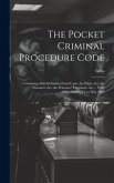 The Pocket Criminal Procedure Code: Containing Also the Indian Penal Code, the Police Act, the Prisoners' Act, the Prisoners' Testimony Act ... With A