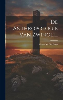 De Anthropologie Van Zwingli... - Oorthuys, Gerardus