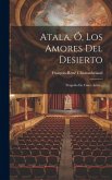 Atala, Ó, Los Amores Del Desierto: Tragedia En Cinco Actos...