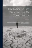 Tratado De Los Escrupulos De Conciencia: Instrucciones Para Ilustrar, Dirigir, Consolar Y Curar A Las Personas Escrupulosas