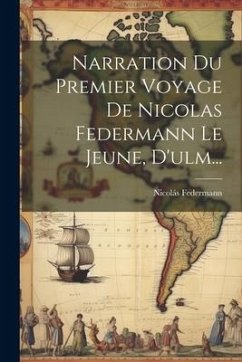 Narration Du Premier Voyage De Nicolas Federmann Le Jeune, D'ulm... - Federmann, Nicolás