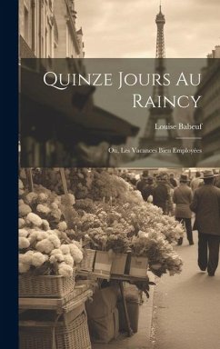 Quinze Jours Au Raincy; Ou, Les Vacances Bien Employées - Babeuf, Louise