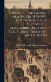 1. Missouri And Illinois Newspapers, 1808-1897, Chronologically Arranged. 2. Manuscripts Relating To Louisiana Territory And Missouri