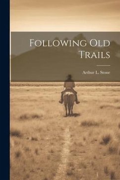 Following Old Trails - Stone, Arthur L.