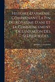 Histoire D'arménie, Comprenant La Fin Du Royaume D'ani Et Le Commencement De L'invasion Des Seldjoukides...