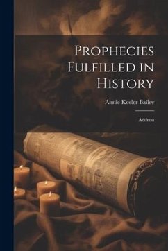 Prophecies Fulfilled in History: Address - Bailey, Annie Keeler