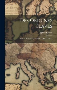 Des Origines Slaves: Extrait De L'ouvrage Intitulé Le Monde Slave - Robert, Cyprien